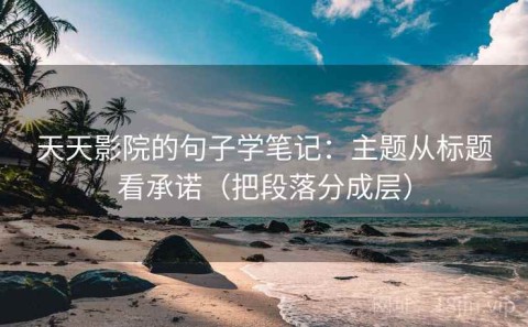 天天影院的句子学笔记：主题从标题看承诺（把段落分成层）