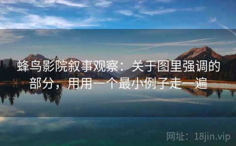 蜂鸟影院叙事观察：关于图里强调的部分，用用一个最小例子走一遍