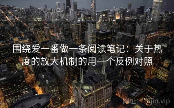 围绕爱一番做一条阅读笔记：关于热度的放大机制的用一个反例对照