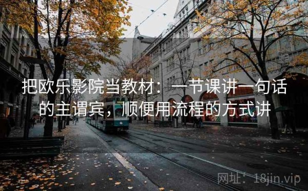把欧乐影院当教材：一节课讲一句话的主谓宾，顺便用流程的方式讲